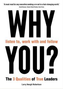 WHY listen to, work with and follow YOU? : The 3 Qualities of True Leaders