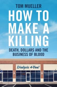 How to Make a Killing : Death, Dollars and the Business of Blood