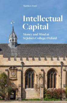 Intellectual Capital : Money and Mind at St John's College, Oxford