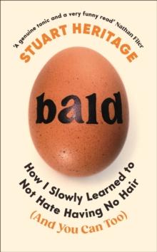 Bald : How I Slowly Learned To Not Hate Having No Hair (And You Can Too)