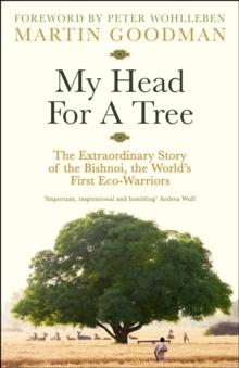 My Head For A Tree : The Extraordinary Story Of The Bishnoi, The Worlds First Eco-Warriors