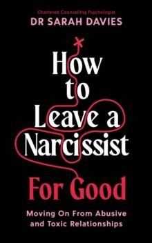 How To Leave a Narcissist ... For Good : Moving On From Abusive and Toxic Relationships