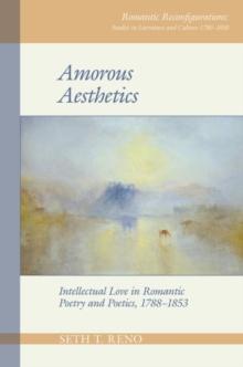 Amorous Aesthetics : Intellectual Love in Romantic Poetry and Poetics, 1788-1853