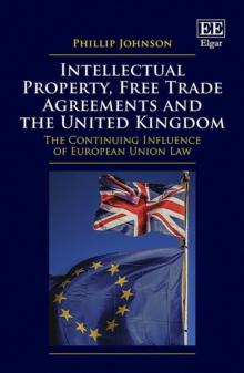 Intellectual Property, Free Trade Agreements and the United Kingdom : The Continuing Influence of European Union Law