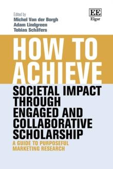 How to Achieve Societal Impact through Engaged and Collaborative Scholarship : A Guide to Purposeful Marketing Research