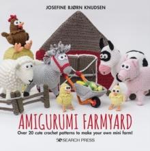 Amigurumi Farmyard : Over 20 Cute Crochet Patterns to Make Your Own Mini Farm!