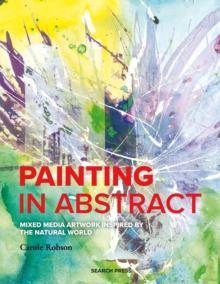 Painting in Abstract : Mixed Media Artwork Inspired by the Natural World