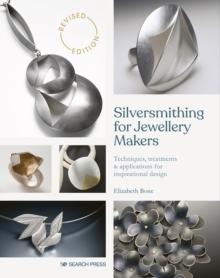 Silversmithing For Jewellery Makers (New Edition) : Techniques, Treatments & Applications For Inspirational Design