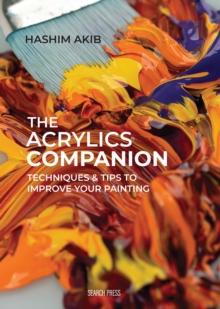 The Acrylics Companion : Techniques & Tips to Improve Your Painting