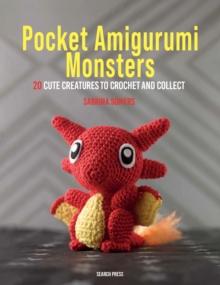 Pocket Amigurumi Monsters : 20 Cute Creatures to Crochet and Collect