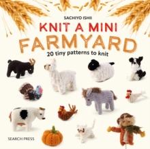 Knit a Mini Farmyard : 20 Tiny Patterns to Knit