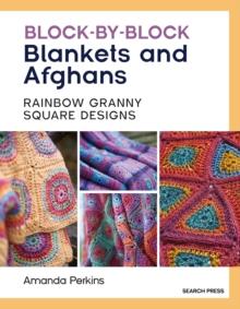 Block-by-Block Blankets and Afghans : Rainbow Granny Square Designs to Crochet