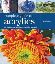 Complete Guide to Acrylics : All the Essential Techniques and Skills You Need