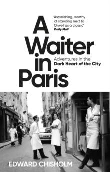 A Waiter in Paris : Adventures in the Dark Heart of the City