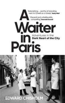 A Waiter in Paris : Adventures in the Dark Heart of the City