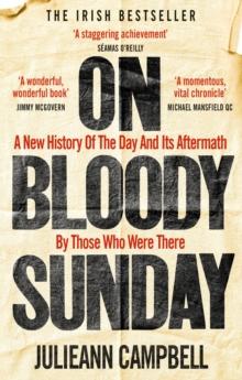 On Bloody Sunday : A New History Of The Day And Its Aftermath  By The People Who Were There