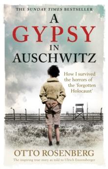 A Gypsy In Auschwitz : How I Survived the Horrors of the Forgotten Holocaust