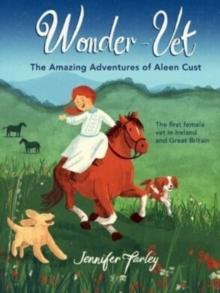 Wonder-Vet: The Amazing Adventures of Aleen Cust : The First Female Vet in Ireland and Great Britain