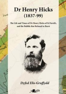 Dr Henry Hicks (1837-99) - The Life and Times of Dr Henry Hicks of St Davids, and the Bubble That Refused to Burst : The Life and Times of Dr Henry Hicks of St Davids, and the Bubble That Refused to B