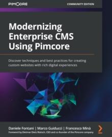 Modernizing Enterprise CMS Using Pimcore : Discover techniques and best practices for creating custom websites with rich digital experiences