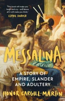 Messalina : The Life and Times of Rome s Most Scandalous Empress