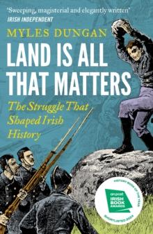 Land Is All That Matters : The Struggle That Shaped Irish History