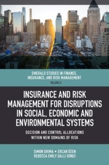 Insurance and Risk Management for Disruptions in Social, Economic and Environmental Systems : Decision and Control Allocations within New Domains of Risk