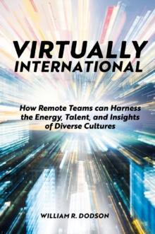 Virtually International : How Remote Teams can Harness the Energy, Talent, and Insights of Diverse Cultures