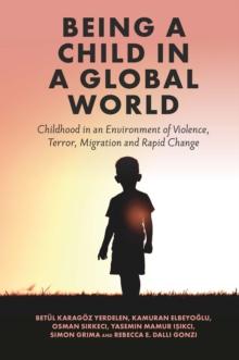 Being a Child in a Global World : Childhood in an Environment of Violence, Terror, Migration and Rapid Change