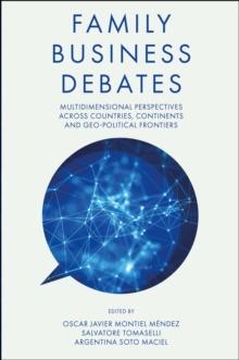 Family Business Debates : Multidimensional Perspectives Across Countries, Continents and Geo-political Frontiers