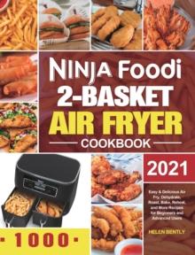 Ninja Foodi 2-Basket Air Fryer Cookbook : Easy & Delicious Air Fry, Dehydrate, Roast, Bake, Reheat, and More Recipes for Beginners and Advanced Users