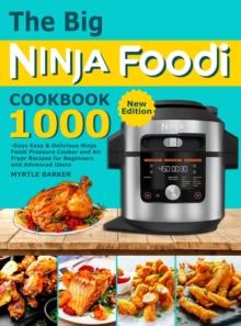 The Big Ninja Foodi Cookbook : 1000-Days Easy & Delicious Ninja Foodi Pressure Cooker and Air Fryer Recipes for Beginners and Advanced Users