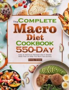 The Complete Macro Diet Cookbook : 550-Day Easy & Delicious Recipes and 4 Weeks Meal Plan to Help You Burn Fat Quickly