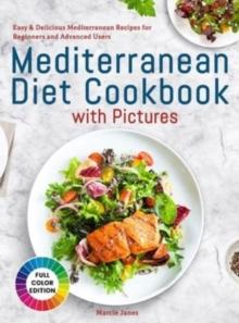 Mediterranean Diet Cookbook with Pictures : Easy & Delicious Mediterranean Recipes for Beginners and Advanced Users