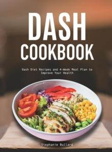 Dash Cookbook : Dash Diet Recipes and 4-Week Meal Plan to Improve Your Health