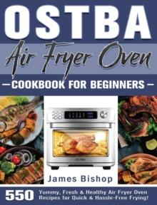 OSTBA Air Fryer Oven Cookbook for beginners : 550 Yummy, Fresh & Healthy Air Fryer Oven Recipes for Quick & Hassle-Free Frying!