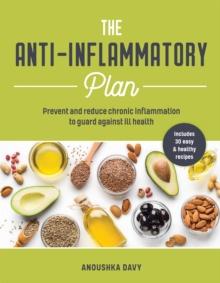 The Anti-inflammatory Plan : Prevent and Reduce Chronic Inflammation to Guard Against Ill Health