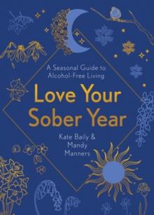 Love Your Sober Year : A Seasonal Guide to Alcohol-Free Living