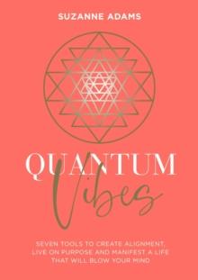 Quantum Vibes : 7 Tools to Raise Your Energy, Harness Your Power and Manifest a Life that Will Blow Your Mind