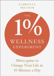 The 1% Wellness Experiment : Micro-gains to Change Your Life in 10 Minutes a Day