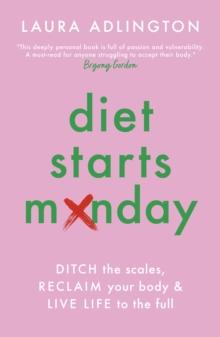 Diet Starts Monday : Ditch the Scales, Reclaim Your Body and Live Life to the Full