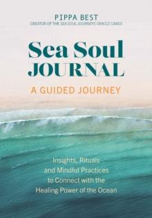 Sea Soul Journal - A Guided Journey : Insights, Rituals and Mindful Practices to Connect with the Healing Power of the Ocean