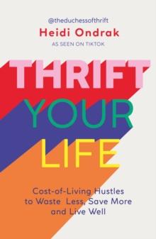 Thrift Your Life : Cost-of-Living Hustles to Waste Less, Save More and Live Well