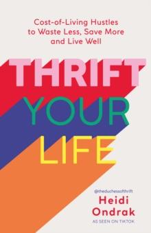 Thrift Your Life : Cost-of-Living Hustles to Waste Less, Save More and Live Well