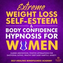 Extreme Weight Loss Self-Esteem & Body Confidence Hypnosis For Woman : Guided Meditation, Positive Affirmations For Emotional Eating, Healthy Deep Sleep Habits & Anxiety