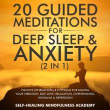 20 Guided Meditations For Deep Sleep & Anxiety (2 in 1) : Positive Affirmations & Hypnosis For Raising Your Vibration, Self-Love, Relaxation, Overthinking, Insomnia & Depression