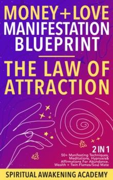 Money + Love Manifestation Blueprint- The Law Of Attraction (2 in 1) : 50+ Manifesting Techniques, Meditations, Hypnosis& Affirmations For Abundance, Wealth+ Twin Flames/ Soul Mate