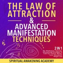 The Law Of Attraction & Advanced Manifestation Techniques (2 in 1) : 50+ Meditations, Hypnosis, Affirmations & Strategies To Fulfil Your Desires- Money, Love, Abundance, Weight Loss