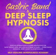 Gastric Band & Deep Sleep Hypnosis : Positive Affirmations & Guided Meditations For Rapid Weight Loss, Self-Love & Extreme Fat Burn+ Overcoming Insomnia, Body Anxiety & Overthinking