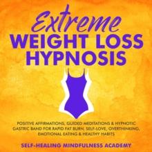 Extreme Weight Loss Hypnosis : Positive Affirmations, Guided Meditations & Hypnotic Gastric Band For Rapid Fat Burn, Self-Love, Overthinking, Emotional Eating & Healthy Habits